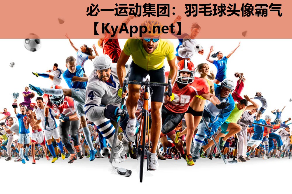 必一运动集团：羽毛球头像霸气