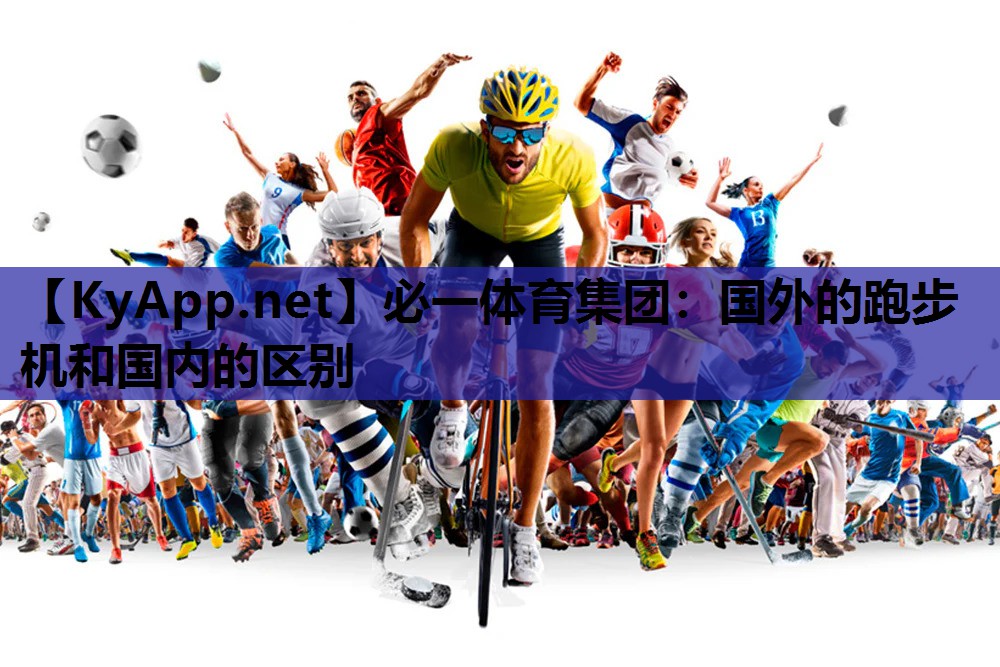 必一体育集团：国外的跑步机和国内的区别