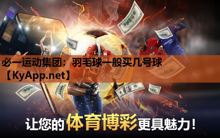 必一运动集团：羽毛球一般买几号球