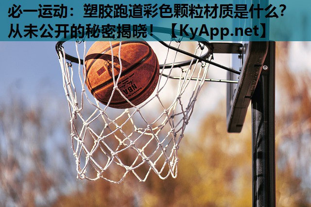 塑胶跑道彩色颗粒材质是什么？从未公开的秘密揭晓！